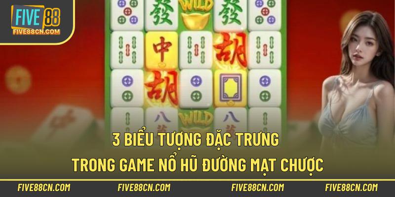 3 biểu tượng đặc trưng trong game nổ hũ Đường Mạt Chược