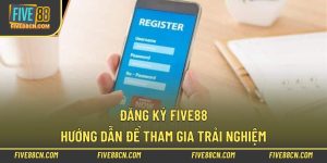 Đăng Ký Five88 - Hướng Dẫn Để Tham Gia Trải Nghiệm
