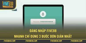 Đăng Nhập Five88 Nhanh Chỉ Đúng 3 Bước Đơn Giản Nhất