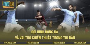 Đội hình bóng đá và vai trò chiến thuật trong thi đấu