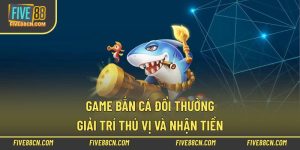 Game Bắn Cá Đổi Thưởng - Giải Trí Thú Vị Và Nhận Tiền