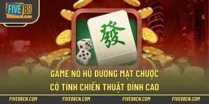 Game Nổ Hũ Đường Mạt Chược Có Tính Chiến Thuật Đỉnh Cao