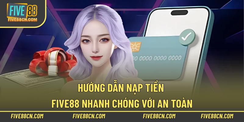 Hướng dẫn nạp tiền Five88 nhanh chóng với an toàn