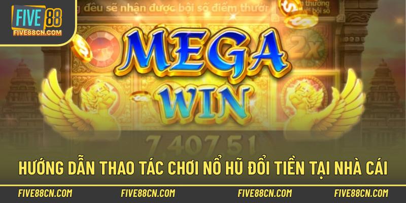 Hướng dẫn thao tác chơi nổ hũ đổi tiền tại nhà cái