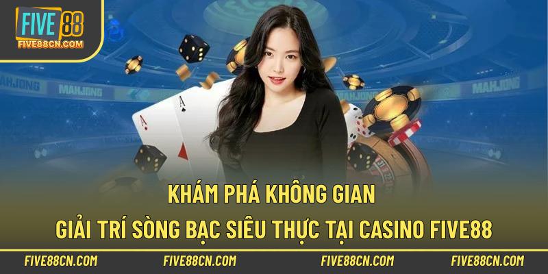 Khám phá không gian giải trí sòng bạc siêu thực tại Casino Five88