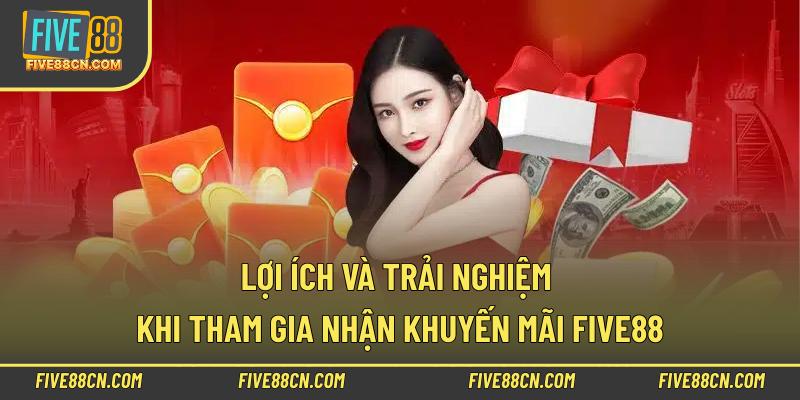 Lợi ích và trải nghiệm khi tham gia nhận khuyến mãi Five88