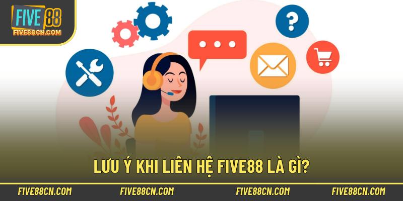 Lưu ý khi liên hệ Five88 là gì?