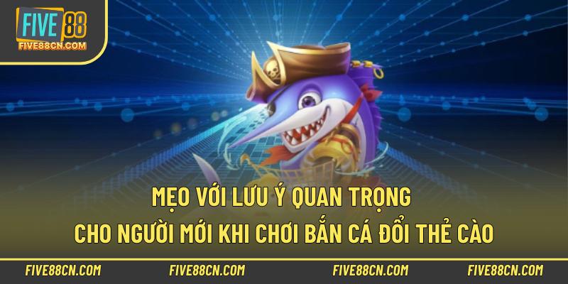 Mẹo với lưu ý quan trọng cho người mới khi chơi bắn cá đổi thẻ cào