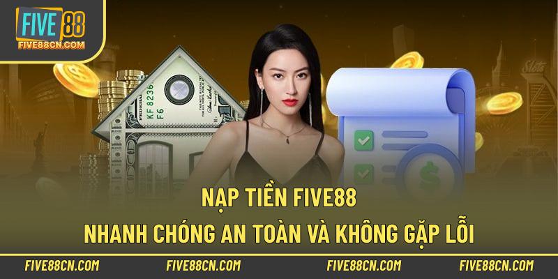 Nạp Tiền Five88 Nhanh Chóng An Toàn Và Không Gặp Lỗi