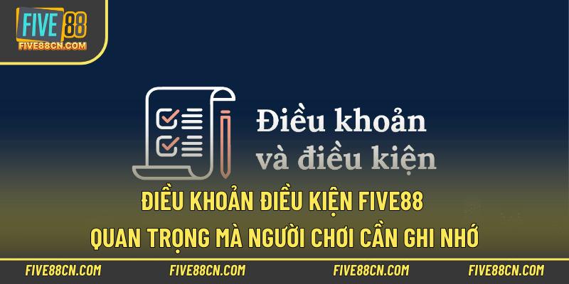 Điều khoản điều kiện Five88 quan trọng mà người chơi cần ghi nhớ