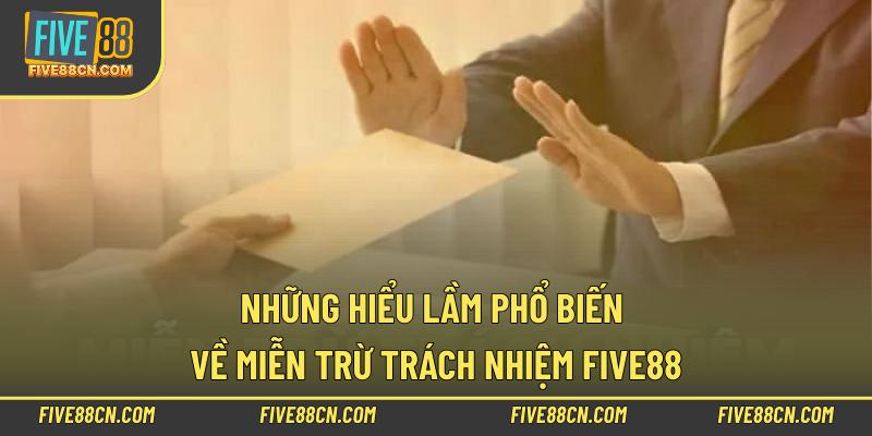 Những hiểu lầm phổ biến về miễn trừ trách nhiệm Five88