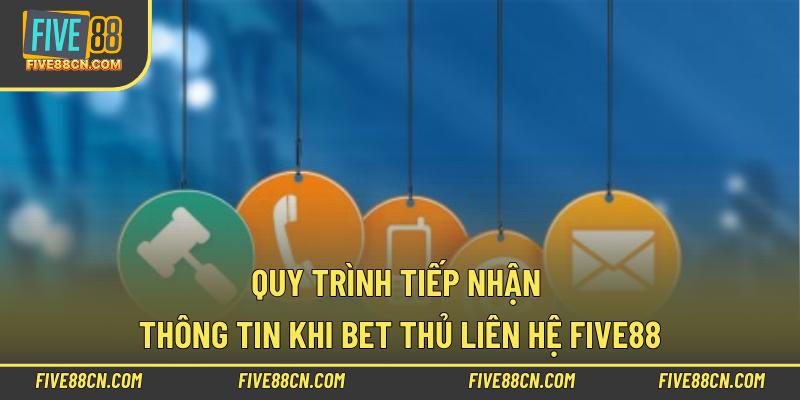 Quy trình tiếp nhận thông tin khi bet thủ liên hệ Five88