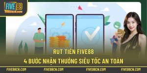 Rút Tiền Five88 – 4 Bước Nhận Thưởng Siêu Tốc An Toàn