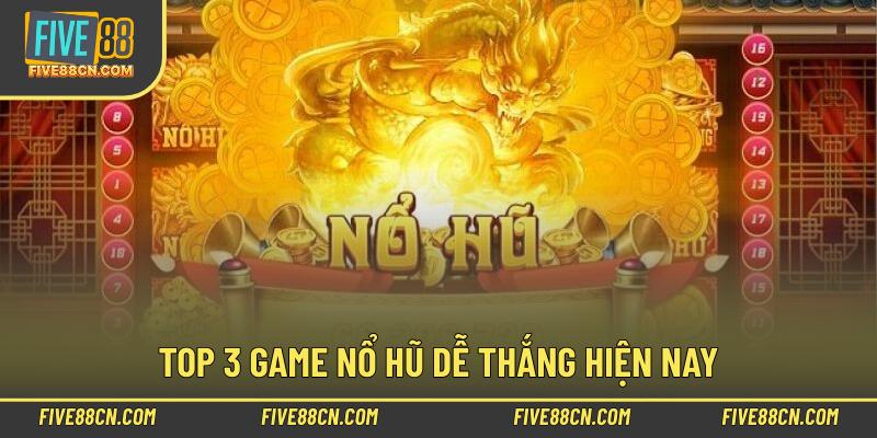 Top 3 game nổ hũ dễ thắng hiện nay