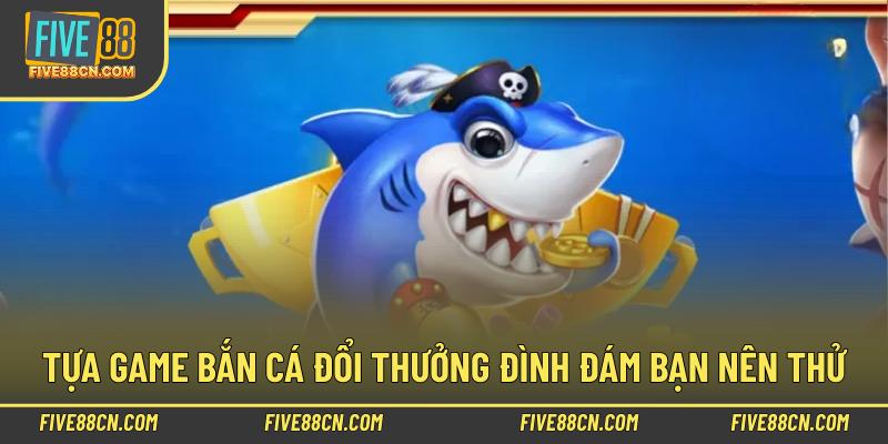 Tựa game bắn cá đổi thưởng đình đám bạn nên thử